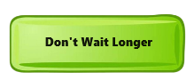 Don't wait longer!